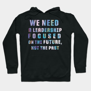 "We need a leadership focused on the future not the past" Powerful Quotes Hoodie